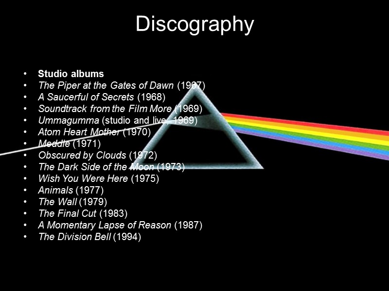 Discography  Studio albums The Piper at the Gates of Dawn (1967) A Saucerful